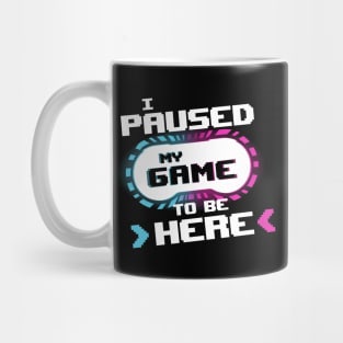 I Paused my Game to be Here Funny Gamer Video Game Mug